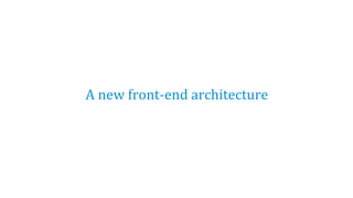A new front-end architecture
 