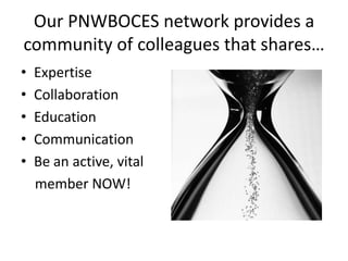 Our PNWBOCES network provides a community of colleagues that shares…ExpertiseCollaborationEducationCommunicationBe an active, vital    member NOW!