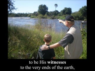 to be His witnesses
to the very ends of the earth,
 