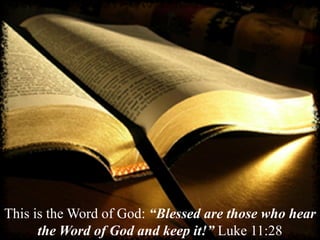 This is the Word of God: “Blessed are those who hear
the Word of God and keep it!” Luke 11:28
 