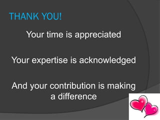 THANK YOU!
   Your time is appreciated

Your expertise is acknowledged

And your contribution is making
         a difference
 