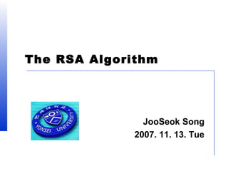 The RSA Algorithm
JooSeok Song
2007. 11. 13. Tue
 