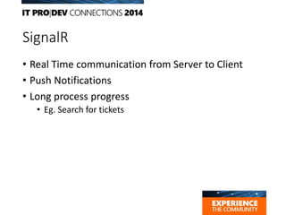 SignalR
• Real Time communication from Server to Client
• Push Notifications
• Long process progress
• Eg. Search for tickets
 