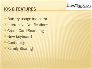  Battery usage indicator
 Interactive Notifications
 Credit Card Scanning
 New keyboard
 Continuity
 Family Sharing
 
