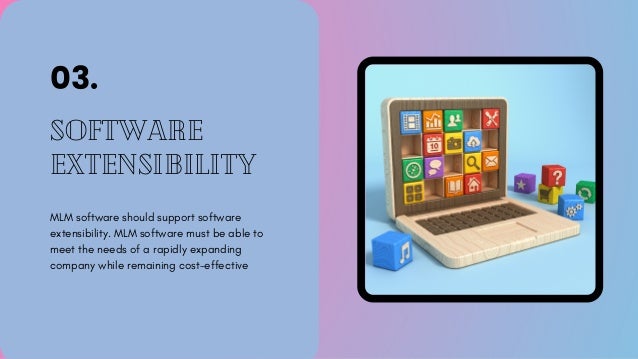 Software
Extensibility
MLM software should support software
extensibility. MLM software must be able to
meet the needs of a rapidly expanding
company while remaining cost-effective
03.
 