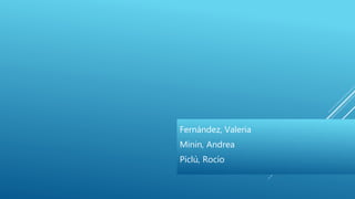 Fernández, Valeria
Minin, Andrea
Piclú, Rocío
 