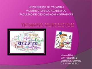 UNIVERSIDAD DE YACAMBÚ
VICERRECTORADO ACADÉMICO
FACULTAD DE CIENCIAS ADMINISTRATIVAS
Idioma Básico
MA1T0S 2014-2
Villanueva, Sermary
C.I: V-19.432.872
 