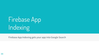 Firebase App
Indexing
Firebase App Indexing gets your app into Google Search
49
 