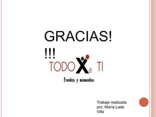 GRACIAS!
!!!
Trabajo realizado
por: María Lado
Villa
 