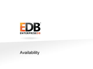 Availability 
© 2014 EnterpriseDB Corporation. All rights reserved. 23 
 
