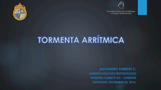 ALEJANDRO PAREDES C.
CARDIÓLOGO ELECTROFISIÓLOGO
HOSPITAL CLÍNICO UC - CHRISTUS
SANTIAGO, DICIEMBRE 03, 2016.
 