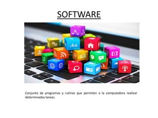 SOFTWARE
Conjunto de programas y rutinas que permiten a la computadora realizar
determinadas tareas.
 