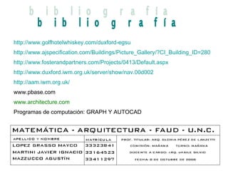 bibliografía http://www.golfhotelwhiskey.com/duxford-egsu http:// www . ajspecification . com / Buildings / Picture _ Gallery /?CI_ Building _ID=280 http://www.fosterandpartners.com/Projects/0413/Default.aspx http://www.duxford.iwm.org.uk/server/show/nav.00d002 http://aam.iwm.org.uk/ www.pbase.com  www.architecture.com   Programas de computación: GRAPH Y AUTOCAD A 
