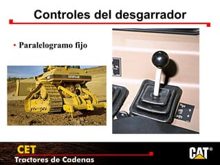 Tractores de Cadenas
CET
Controles del desgarrador
• Paralelogramo fijo
 