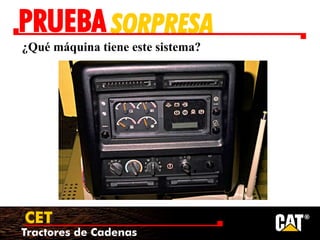 Tractores de Cadenas
CET
¿Qué máquina tiene este sistema?
PRUEBA SORPRESA
 