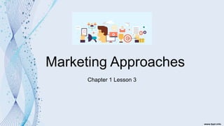 Marketing Approaches
Chapter 1 Lesson 3
 