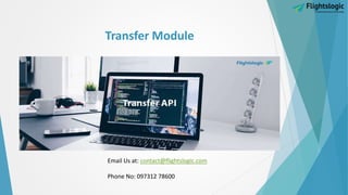 Transfer Module
Email Us at: contact@flightslogic.com
Phone No: 097312 78600
 