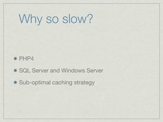 Why so slow?
PHP4
SQL Server and Windows Server
Sub-optimal caching strategy
 
