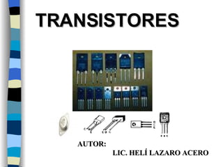 TRANSISTORES AUTOR:    LIC. HELÍ LAZARO ACERO 