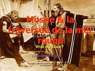 Copyright © 2007 Powerpoint Paradise. All Rights Reserved New King James Version CLIQUER POUR LA SUITE Moshe & la traversée de la mer rouge Vrai ou faux? 