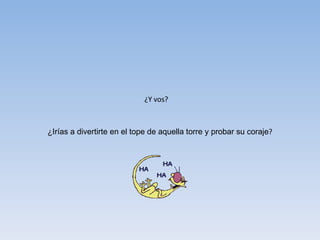 ¿Y vos? ¿Irías a divertirte en el tope de aquella torre y probar su coraje ? 