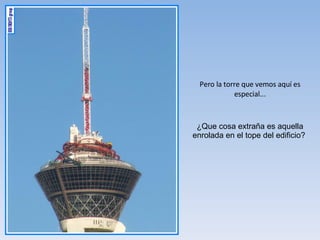 ¿Que cosa extraña es aquella enrolada en el tope del edificio?  Pero la torre que vemos aquí es especial... 