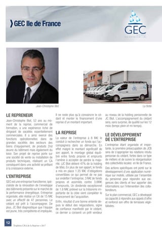 12
Trophées CRA de la Reprise • 2017
LE REPRENEUR
Jean-Christophe Blot, 52 ans au mo-
ment de la reprise, commercial de
formation, a une expérience riche de
dirigeant de sociétés essentiellement
commerciales. Il a ainsi exercé des
fonctions opérationnelles dans de
grandes sociétés des secteurs des
biens d’équipement, de produits 2nd
œuvre du bâtiment mais également du
loisir. Son projet de reprise porte sur
une société de vente ou installation de
produits techniques, réalisant un CA
conséquent dans une activité se prêtant
à la croissance externe.
L’ENTREPRISE
GEC est une entreprise francilienne,spé-
cialiste de la rénovation de l’enveloppe
des bâtiments présente sur le marché de
la performance énergétique. Entreprise
organisée, elle réalise un CA de 15 M€
avec un effectif de 47 personnes. Le
cédant est prêt à l’accompagner. De
plus, JC Blot diagnostique que l’équipe
est jeune, très compétente et impliquée.
Il ne reste plus qu’à convaincre le cé-
dant et monter le financement d’une
reprise d’un montant important.
LA REPRISE
La valeur de l’entreprise à 8 M€ le
conduit à rechercher un fonds qui l’ac-
compagnera dans sa démarche. En
effet malgré le montant significatif de
son apport, le montage global équili-
bré entre fonds propres et emprunts
l’amène à accepter de perdre la majo-
rité. (JC Blot détient 47% de la holding
de tête). En plus de son apport, le fonds
a mis en place 1.35 M€ d’obligations
convertibles ce qui permet de ne pas
sur endetter l’entreprise, 3 M€ de fonds
propres et assimilés contre 3.8M€
d’emprunts. Un dividende exceptionnel
de 1.8 M€ prélevé sur la trésorerie im-
portante de la cible vient compléter le
financement de l’acquisition.
Enfin, résultat d’une bonne entente de-
puis le début des négociations, signe
de confiance manifesté par le cédant,
ce dernier a consenti un prêt vendeur
au niveau de la holding personnelle de
JC Blot. L’accompagnement du cédant
sera, sans surprise, de qualité sur les 12
mois (temps plein et mi-temps).
LE DÉVELOPPEMENT
DE L’ENTREPRISE
L’entreprise étant organisée et impor-
tante, la première préoccupation de JCB
sera de s’approprier les relations intuitu
personae du cédant, fortes dans ce type
de métiers et de suivre la réorganisation
des collectivités locales en Ile de France.
Des actions spécifiques ont porté sur le
développement d’une application numé-
rique sur mobile, utilisée par l’ensemble
du personnel pour répondre aux exi-
gences des clients et leur apporter des
informations sur l’intervention des colla-
borateurs.
Sur le plan commercial, GEC a développé
sa capacité à répondre aux appels d’offre
et renforcé son offre de terrasses végé-
talisées.
Jean-Christophe Blot La flotte
GEC Ile de France
 