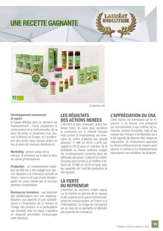 15
Trophées CRA de la Reprise • 2017
Développement commercial
et export :
le travail effectué dans ce domaine est
impressionnant ; citons simplement le
renforcement et la restructuration de la
force de vente, le lancement d’un cou-
rant d’affaires en Europe, et l’accéléra-
tion des ventes sous marque propre en
lieu et place de marques distributeurs.
Marketing : actions autour de la
marque, et présence sur le web et dans
les salons professionnels.
Production : un investissement impor-
tant de 900 k€ a été engagé pour pou-
voir répondre à la croissance actuelle et
future ; celui-ci est suivi d’une réorgani-
sation en cours menée par le nouveau
directeur d’exploitation.
Ressources humaines : une évolution
des collaborateurs vers une responsa-
bilisation aux objectifs et une sensibili-
sation à l’importance de la marque et
l’image des produits. A la participation
aux résultats déjà en place, s’ajoutera
un dispositif permettant d’encourager
cette évolution.
LES RÉSULTATS
DES ACTIONS MENÉES
L’élément le plus marquant, grâce aux
bases mises en place pour accélérer
la croissance sur le marché français
mais surtout à l’international, est l’évo-
lution du chiffre d’affaires qui, devrait
atteindre 11 M€ en 2016 (+20% par
rapport à 2013) avec un maintien de la
rentabilité au niveau antérieur malgré
les investissements consentis dans les
différents domaines. L’objectif de Cédric
Clouzeau est d’arriver à un chiffres d’af-
faires de 16 M€ en 2018 en ligne avec
les capacités de l’outil de production et
des équipes.
LA FIERTÉ
DU REPRENEUR
L’évolution du business model repose
sur la montée en gamme de la marque
et des produits ainsi que la commerciali-
sation en marque propre, en France et à
l’International. Ce virage de l’entreprise
est en train de lui permettra d’atteindre
ses objectifs de croissance.
L’APPRÉCIATION DU CRA
Cette reprise est exemplaire car le re-
preneur a su trouver une entreprise
qui correspondait à ses critères de re-
cherche, secteur d’activités, taille et qui
recelait des marges d’amélioration qu’il
a été capable de détecter dès l’étape de
négociation. Un financement approprié
lui donne suffisamment de moyens pour
assurer la reprise et les investissements
nécessaires aux ambitions du dirigeant.
La gamme bio
UNE RECETTE GAGNANTE
 