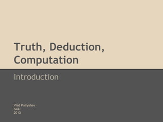 Truth, Deduction,
Computation
Introduction

Vlad Patryshev
SCU
2013

 