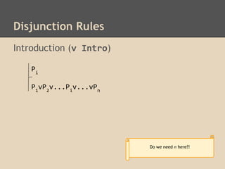 Disjunction Rules
Introduction (v Intro)
Pi
P1vP2v...Piv...vPn

Do we need n here?!

 