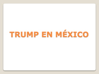 TRUMP EN MÉXICO
 