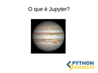 O que é Jupyter?
 