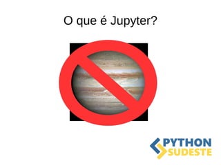 O que é Jupyter?
 