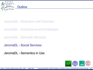 Outline JeromeDL - Motivation and Overview JeromeDL - Architecture and Ontologies JeromeDL - Semantic Services JeromeDL - Social Services JeromeDL - Semantics in Use 