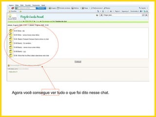 Agora você consegue ver tudo o que foi dito nesse chat.  
