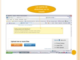 La cuenta de
slideshare se ha
     creado
 