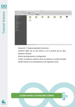 Ilustración 11 Captura explorador de archivos
Hacemos doble clic en ese archivo y, en la ventana que se abre,
pulsamos "Ejecutar".
Entorno de programación y configuración
Al abrir el programa veremos cómo nos aparece la consola principal
del IDE Arduino en la cual podemos ver las siguientes zonas
18
 