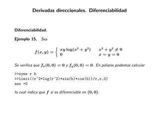 Derivadas direccionales. Diferenciabilidad


Diferenciabilidad.

Ejemplo 15. Sea

                           xy log(x2 + y 2)       x2 + y 2 = 0
            f (x, y) =
                           0                      x=y=0

Se veriﬁca que fx(0, 0) = 0 y fy (0, 0) = 0. En polares podemos calcular

>>syms r b
>>limit((r^2*log(r^2)*sin(b)*cos(b))/r,r,0)
ans =0

lo cual indica que f s´ es diferenciable en (0, 0).
                      ı
 