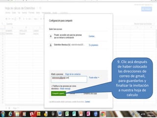 9. Clic acá después
 de haber colocado
  las direcciones de
   correo de gmail,
  para guardarlos y
finalizar la invitación
  a nuestra hoja de
        calculo
 