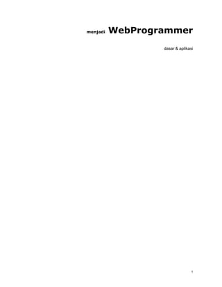 menjadi   WebProgrammer
                  dasar & aplikasi




                                 1
 