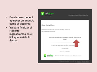 • En el correo deberá 
aparecer un anuncio 
como el siguiente. 
• Ya para finalizar el 
Registro 
ingresaremos en el 
link que señala la 
flecha. 
 