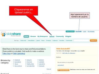 Cliquearemos en
Upload (subir)…
                  Aquí aparecerá ya tu
                   nombre de usuario.
 