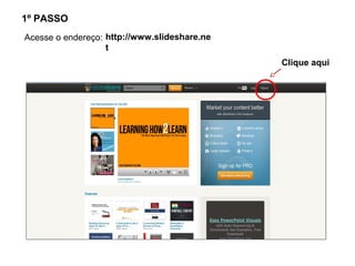 1º PASSO
Acesse o endereço: http://www.slideshare.ne
                   t
                                              Clique aqui
 