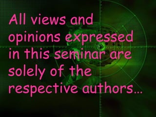 All views and
opinions expressed
in this seminar are
solely of the
respective authors…
 