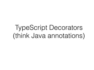 TypeScript Decorators 
(think Java annotations)
 