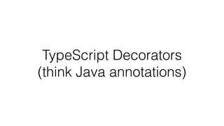 TypeScript Decorators 
(think Java annotations)
 