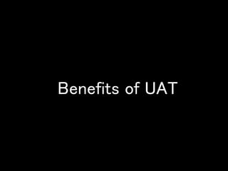 Benefits of UAT
 