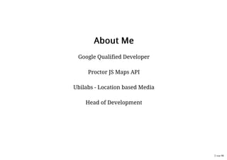 AAbboouutt MMeeAAbboouutt MMee
Google Qualified DeveloperGoogle Qualified Developer
Proctor JS Maps APIProctor JS Maps API
Ubilabs - Location based MediaUbilabs - Location based Media
Head of DevelopmentHead of Development
2 von 98
 