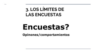 3. LOS LÍMITES DE
LAS ENCUESTAS
 