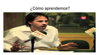 ¿Cómo aprendemos?
 
